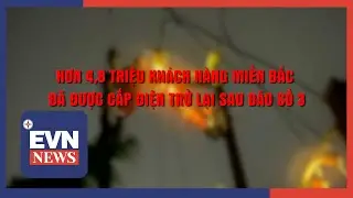 HƠN 4,8 TRIỆU KHÁCH HÀNG MIỀN BẮC ĐÃ ĐƯỢC CẤP ĐIỆN TRỞ LẠI SAU BÃO SỐ 3