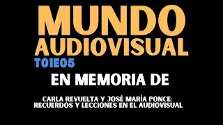 T01E05 - En memoria de Carla Revuelta y José María Ponce: Recuerdos y Lecciones en el Audiovisual