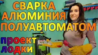 Сварка алюминия полуавтоматом. Проект моей лодки. MIG welding of aluminum. Project of my boat.
