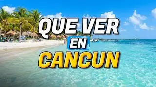 🧳 TOP 10 Que Ver en CANCÚN | Guía Que Hacer en CANCÚN