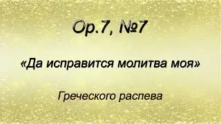Op.7, №7. Да исправится молитва моя – Греческого распева