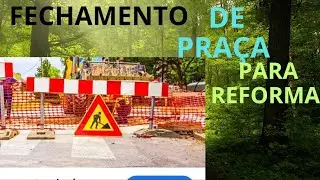 FECHAMENTO DE PRAÇA PARA REFORMA.