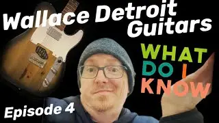 Wallace Detroit Guitars - What Do I Know Episode 4