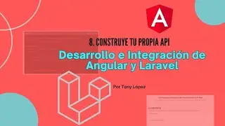 8. Construye Tu Propia API - Desarrollo e Integración de Angular y Laravel
