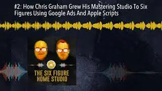 #2: How Chris Graham Grew His Mastering Studio To Six Figures Using Google Ads And Apple Script