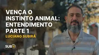 Luciano Subirá - VENÇA O INSTINTO ANIMAL: ENTENDIMENTO - PARTE 1 | SUB12