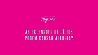 [MyLash] Dúvidas | As extensões de cílios podem causar alergia?