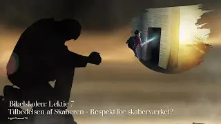 Bibelskolen: Lektie 7 - Tilbedelsen af Skaberen - Respekt for skaberværket?