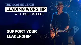 Leading Worship - Support Your Leadership | Paul Baloche