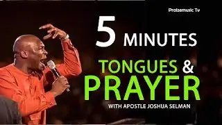 Prayer And Tongues In Only 5 Minutes With Apostle Joshua Selman!