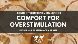 Comfort for Overstimulation [Confident GF x Shy Listener][Calming you down]