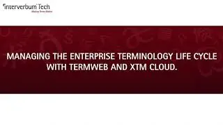 Managing the Enterprise Terminology Life Cycle with TermWeb 4 and XTM Cloud.