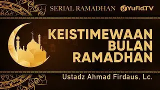 Serial Ramadhan : Keistimewaan Bulan Ramadhan - Ustadz Ahmad Firdaus, Lc.