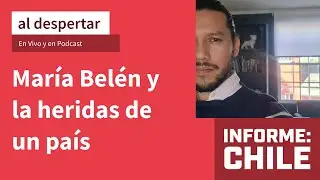 Informe Chile · Al Despertar · Una entrevista a María Belen Rojas