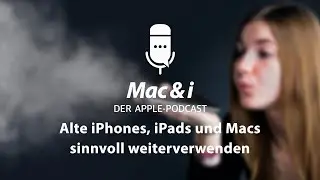 Alte iPhones, iPads und Macs sinnvoll weiterverwenden | Mac & i - Der Apple-Podcast