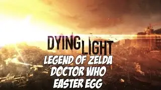 Dying Light Legend of Zelda and Doctor Who Easter Eggs