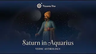 Saturn in Aquarius 2024 | Vedic Astrology | Vasanta Das