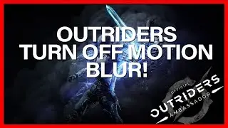 TURN OFF MOTION BLUR! OUTRIDERS!