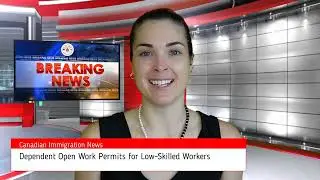 Open Work Permits for Dependents of Low Skilled Workers - 