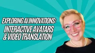 Exploring AI Innovations: Interactive Avatars & Video Translation