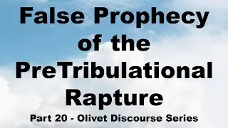 Pretribulational Rapture deceived the Church! Why it is a False Prophecy