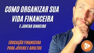 Educação Financeira Para Jovens e Adultos! Como Organizar suas Finanças pessoais e Juntar Dinheiro!