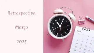 RETROSPECTIVA MARÇO DE 2025
