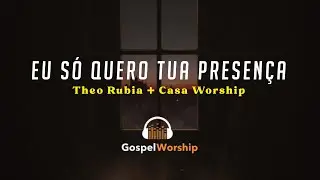 Eu Só Quero Tua Presença - Theo Rubia + Casa Worship | Lyric