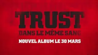 TRUST | DANS LE MEME SANG | NOUVEL ALBUM 30 MARS 2018