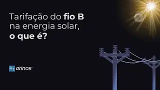 Detalhando o Mercado Solar: Tarifação do Fio B na energia solar, o que é?