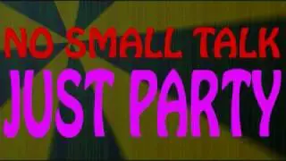 No Small Talk, Just Party - NEW TRACK!