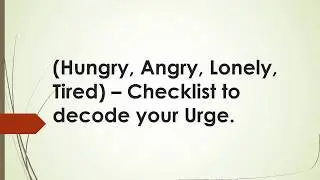 (Hungry, Angry, Lonely, Tired) – Checklist to decode your Urge.