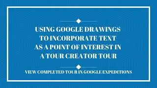 Using Google Drawings to Incorporate Text as a Point of Interest in a Tour Creator Tour