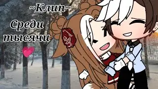 ♡///Клип/// ♡~Среди тысячи 💗~[Gacha Life]♡.