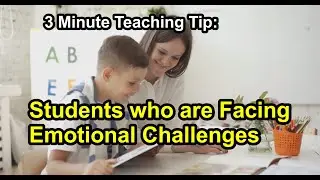 Supporting Students who are Facing Emotional Challenges - Quick Teaching Tips and Strategies