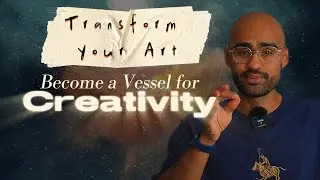Transform You Art (Become a Vessel for Creativity)