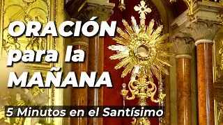 ORACIÓN para la MAÑANA | 5 minutos en el Santísimo