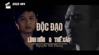 MV Độc Đạo | Linh Hồn và Thể Xác | Nguyễn Hải Phong (2024 version)