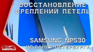 Ремонт Samsung NP530 из СПб - Восстановление креплений петель