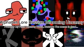 Russian Alphabet Lore Becoming Uncanny! Versions 1 and 2