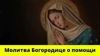 Молитва Богородице о помощи. Молитва о помощи.