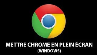 Comment mettre Chrome en plein écran (Windows) ?