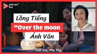 Lồng Tiếng: OVER THE MOON | Ánh Vân| Thành Quả Sau Khóa Học | PHÁT ÂM HAY