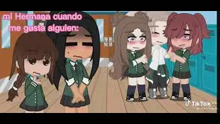 mi hermana cuando me gusta alguien•` :