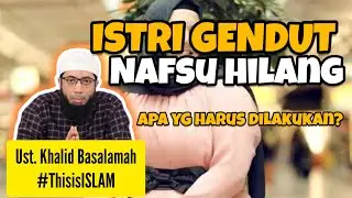 Solusi dari Ust. Khalid Basalamah mengenai suami yg tidak lagi berhasrat kepada istri karena gendut.