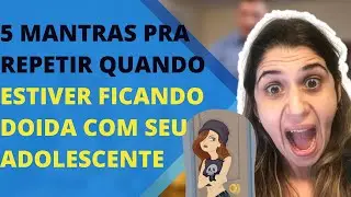 5 frases (mantras) pra quando estiver ficando louca com seu filho adolescente