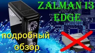 Красивый, но не бесполезный! ZALMAN i3 Edge распаковка, честный и полный обзор!