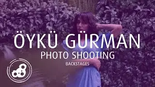 Öykü Gürman - Fotoğraf Çekimi (Backstage)