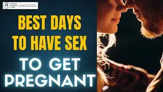 When should you have sex to get pregnant? | Fertile Window | Pregnancy