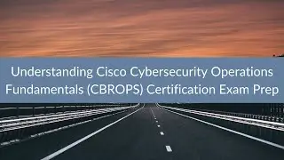 Understanding Cisco Cybersecurity Operations Fundamentals (CBROPS) Certification Exam Prep